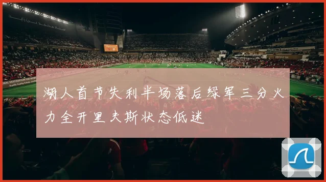 湖人首节失利半场落后绿军三分火力全开里夫斯状态低迷